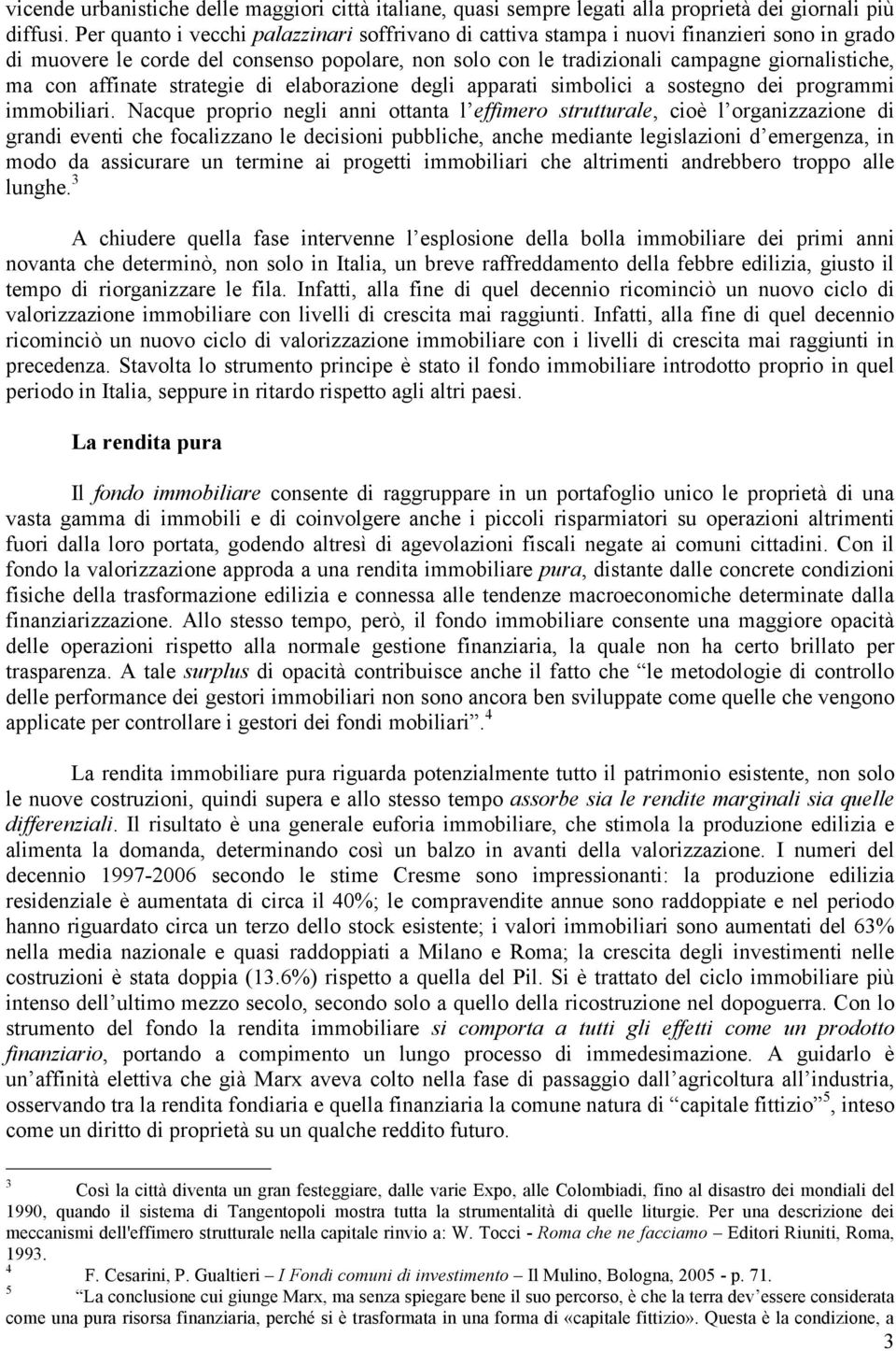 affinate strategie di elaborazione degli apparati simbolici a sostegno dei programmi immobiliari.