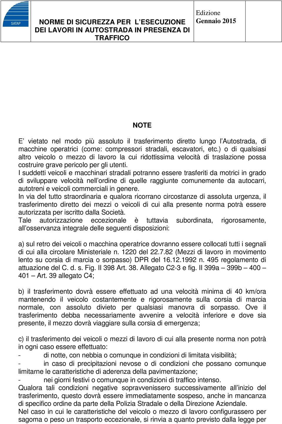 I suddetti veicoli e macchinari stradali potranno essere trasferiti da motrici in grado di sviluppare velocità nell ordine di quelle raggiunte comunemente da autocarri, autotreni e veicoli