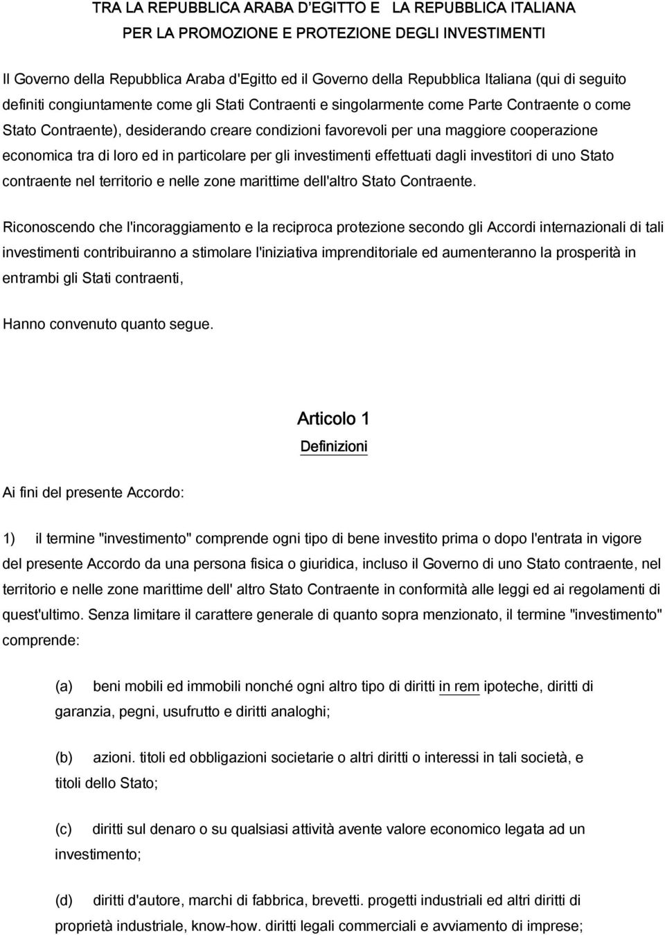 economica tra di loro ed in particolare per gli investimenti effettuati dagli investitori di uno Stato contraente nel territorio e nelle zone marittime dell'altro Stato Contraente.