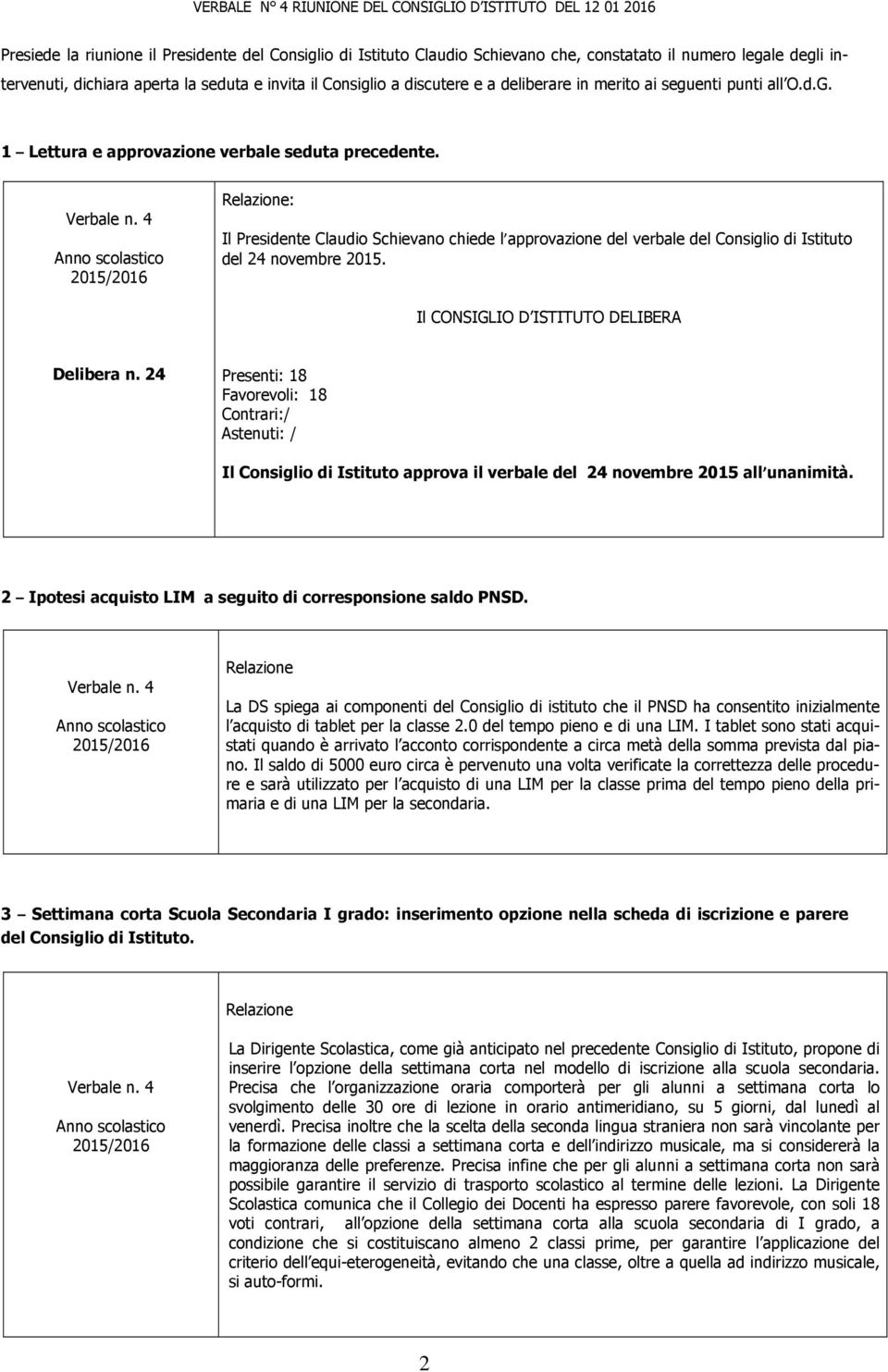 : Il Presidente Claudio Schievano chiede l approvazione del verbale del Consiglio di Istituto del 24 novembre 2015. Delibera n.