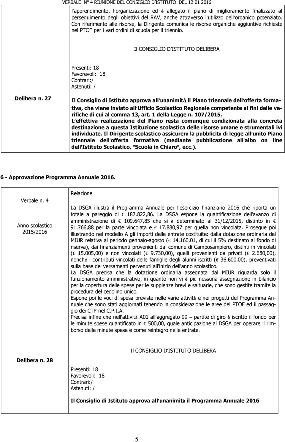 27 Il Consiglio di Istituto approva all unanimità il Piano triennale dell offerta formativa, che viene inviato all Ufficio Scolastico Regionale competente ai fini delle verifiche di cui al comma 13,