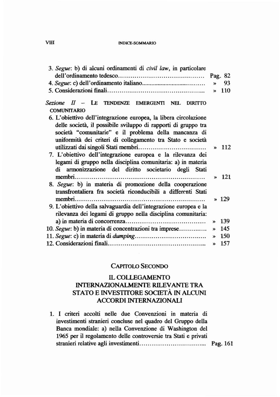 L'obiettivo dell'integrazione europea, la libera circolazione delle società, il possibile sviluppo di rapporti di gruppo tra società "comunitarie" e il problema della mancanza di uniformità dei