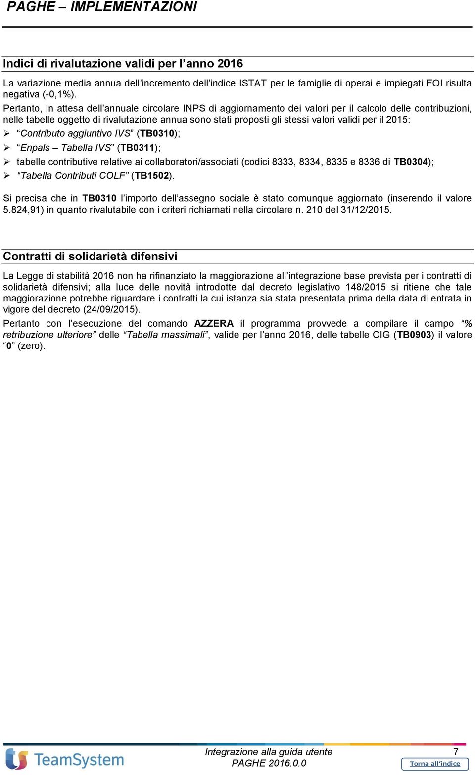 validi per il 2015: Contributo aggiuntivo IVS (TB0310); Enpals Tabella IVS (TB0311); tabelle contributive relative ai collaboratori/associati (codici 8333, 8334, 8335 e 8336 di TB0304); Tabella