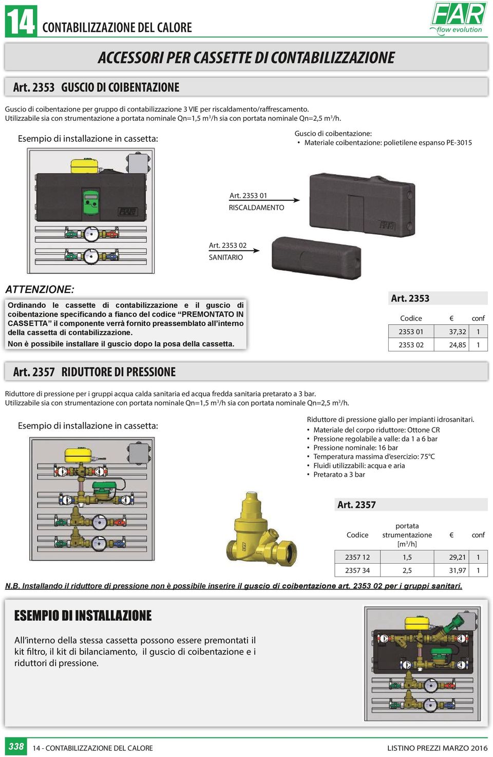 Utilizzabile sia con strumentazione a nominale Qn=1,5 m 3 /h sia con nominale Qn=2,5 m 3 /h.