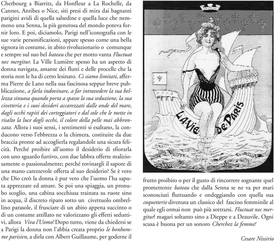 E poi, diciamolo, Parigi nell iconografia con le sue varie personificazioni, appare spesso come una bella signora in costume, in abito rivoluzionario o comunque e sempre sul suo bel bateau che per