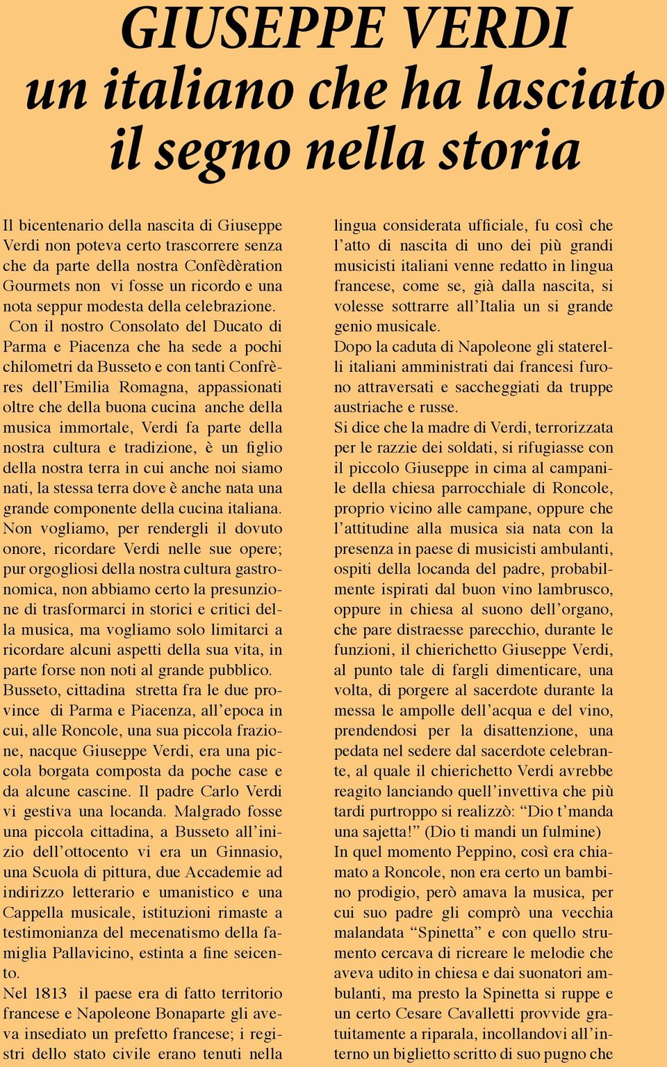 Con il nostro Consolato del Ducato di Parma e Piacenza che ha sede a pochi chilometri da Busseto e con tanti Confrères dell Emilia Romagna, appassionati oltre che della buona cucina anche della