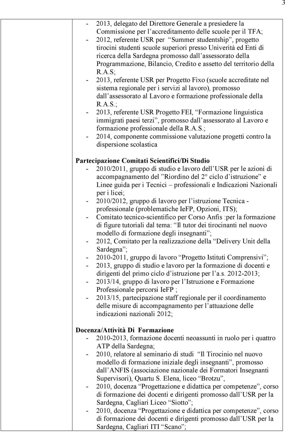 S; - 2013, referente USR per Progetto Fixo (scuole accreditate nel sistema regionale per i servizi al lavoro), promosso dall assessorato al Lavoro e formazione professionale della R.A.S.; - 2013, referente USR Progetto FEI, Formazione linguistica immigrati paesi terzi, promosso dall assessorato al Lavoro e formazione professionale della R.