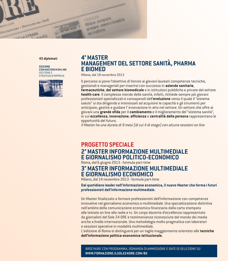 Il complesso mondo della sanità, infatti, richiede sempre più giovani professionisti specializzati e consapevoli dell evoluzione verso il quale il sistema salute si sta dirigendo e interessati ad