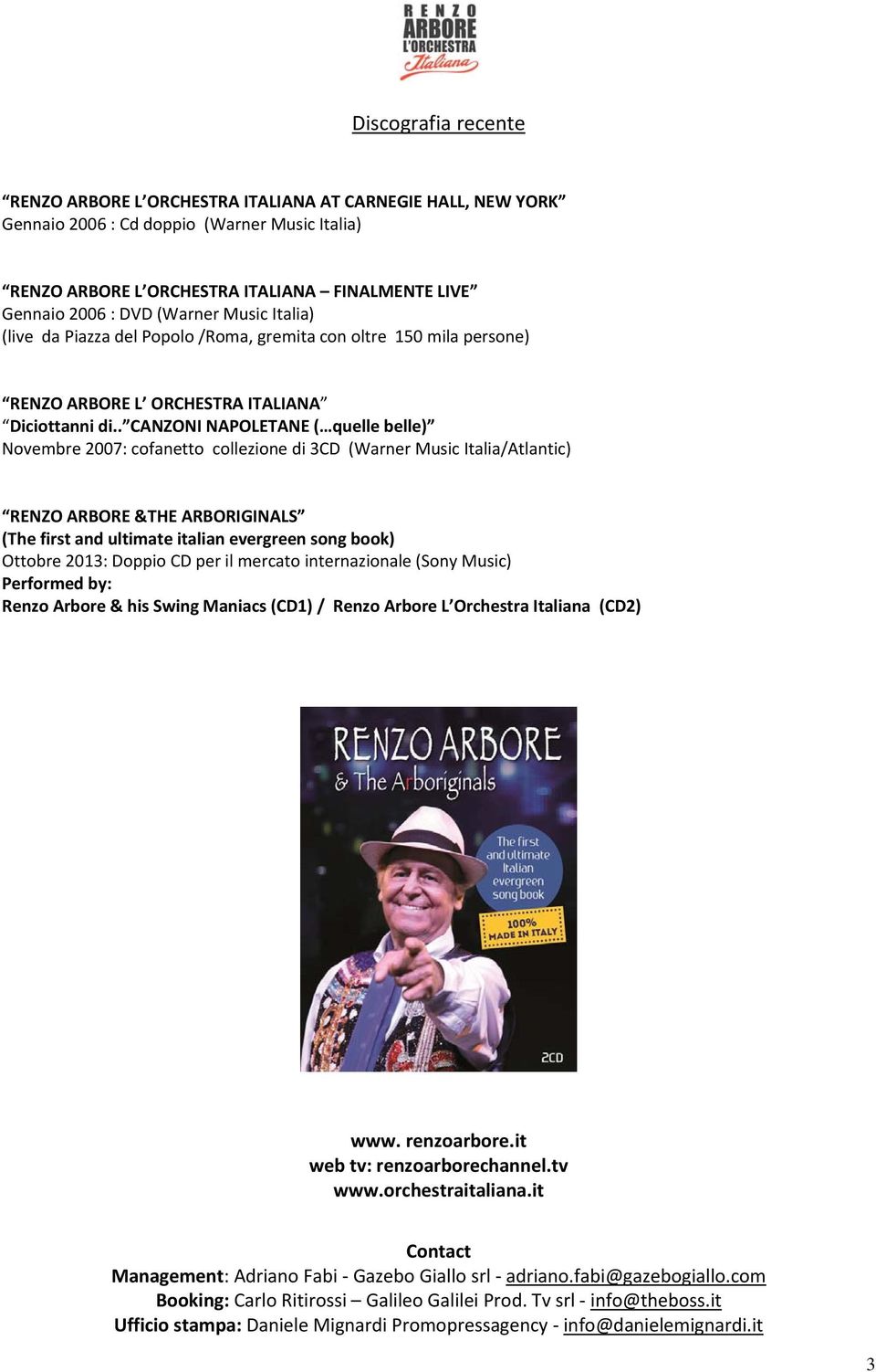 . CANZONI NAPOLETANE ( quelle belle) Novembre 2007: cofanetto collezione di 3CD (Warner Music Italia/Atlantic) RENZO ARBORE &THE ARBORIGINALS (The first and ultimate italian evergreen song book)