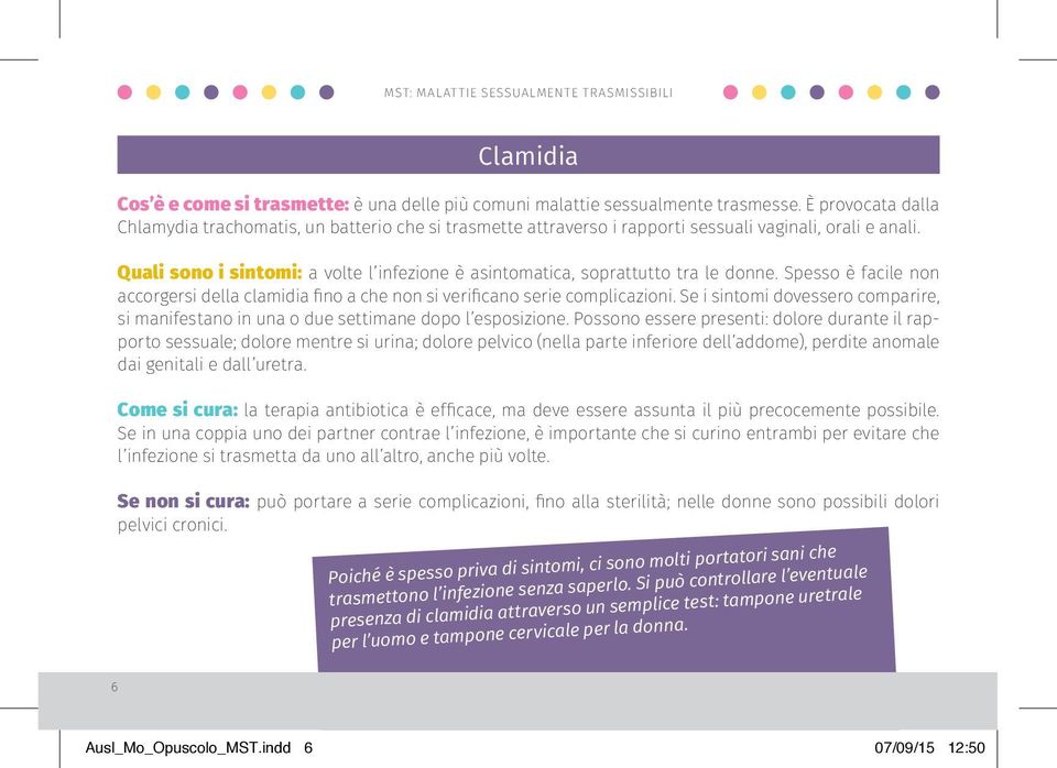 Quali sono i sintomi: a volte l infezione è asintomatica, soprattutto tra le donne. Spesso è facile non accorgersi della clamidia fino a che non si verificano serie complicazioni.