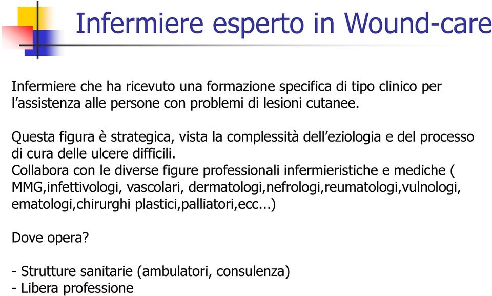 Questa figura è strategica, vista la complessità dell eziologia e del processo di cura delle ulcere difficili.