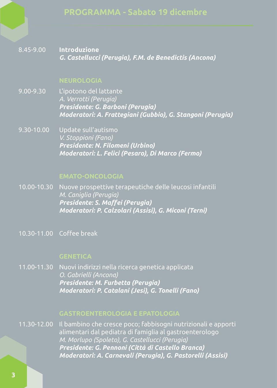 Felici (Pesaro), Di Marco (Fermo) EMATO-ONCOLOGIA 10.00-10.30 Nuove prospettive terapeutiche delle leucosi infantili M. Caniglia (Perugia) Presidente: S. Maffei (Perugia) Moderatori: P.