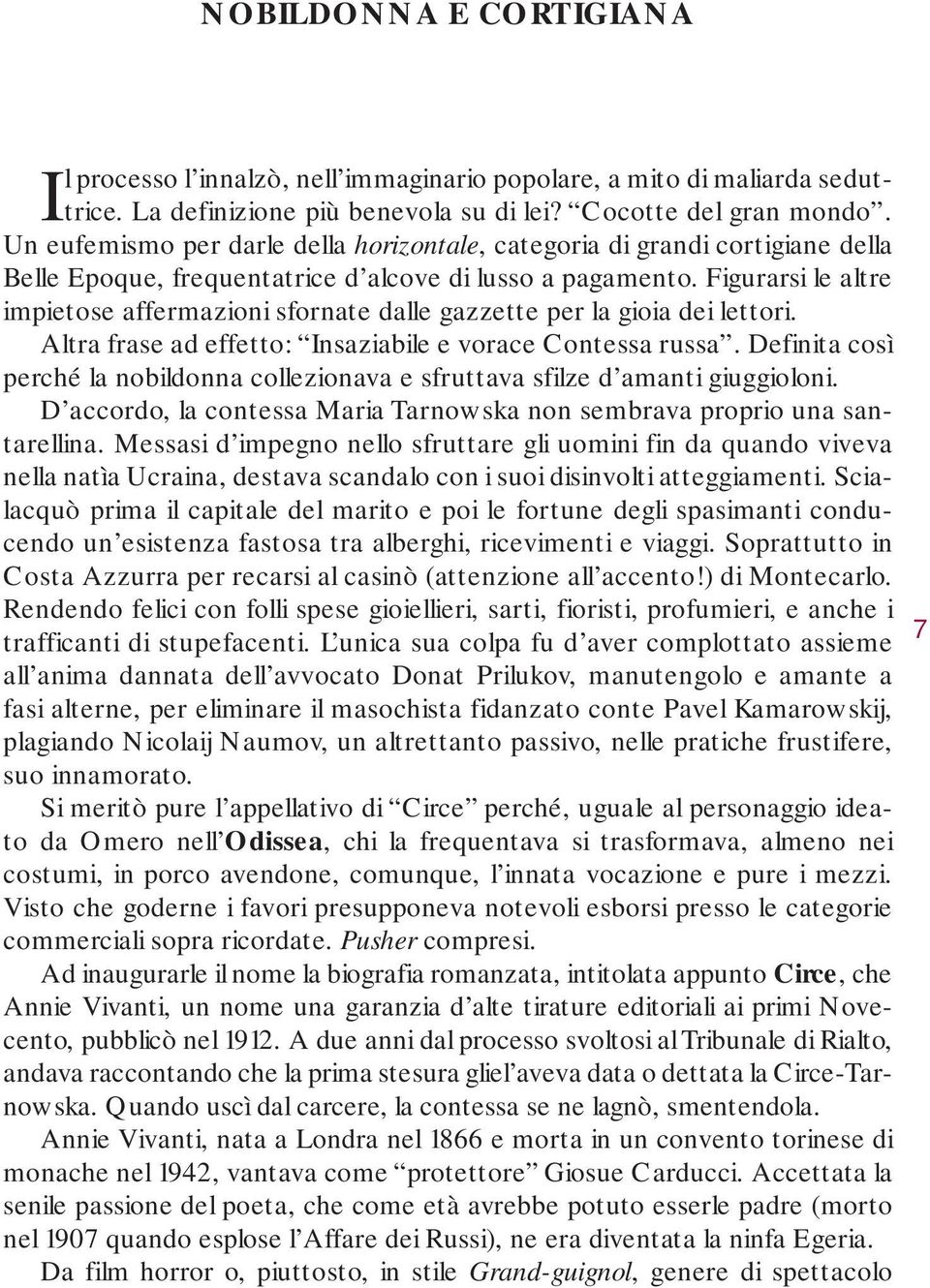 Figurarsi le altre impietose affermazioni sfornate dalle gazzette per la gioia dei lettori. Altra frase ad effetto: Insaziabile e vorace Contessa russa.