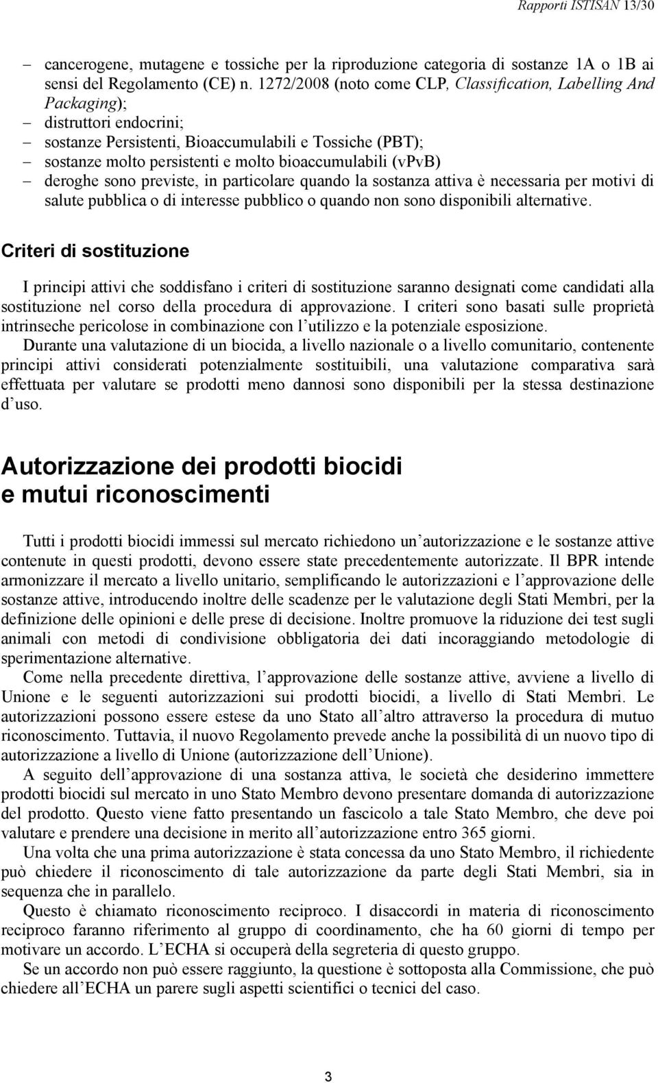 (vpvb) deroghe sono previste, in particolare quando la sostanza attiva è necessaria per motivi di salute pubblica o di interesse pubblico o quando non sono disponibili alternative.