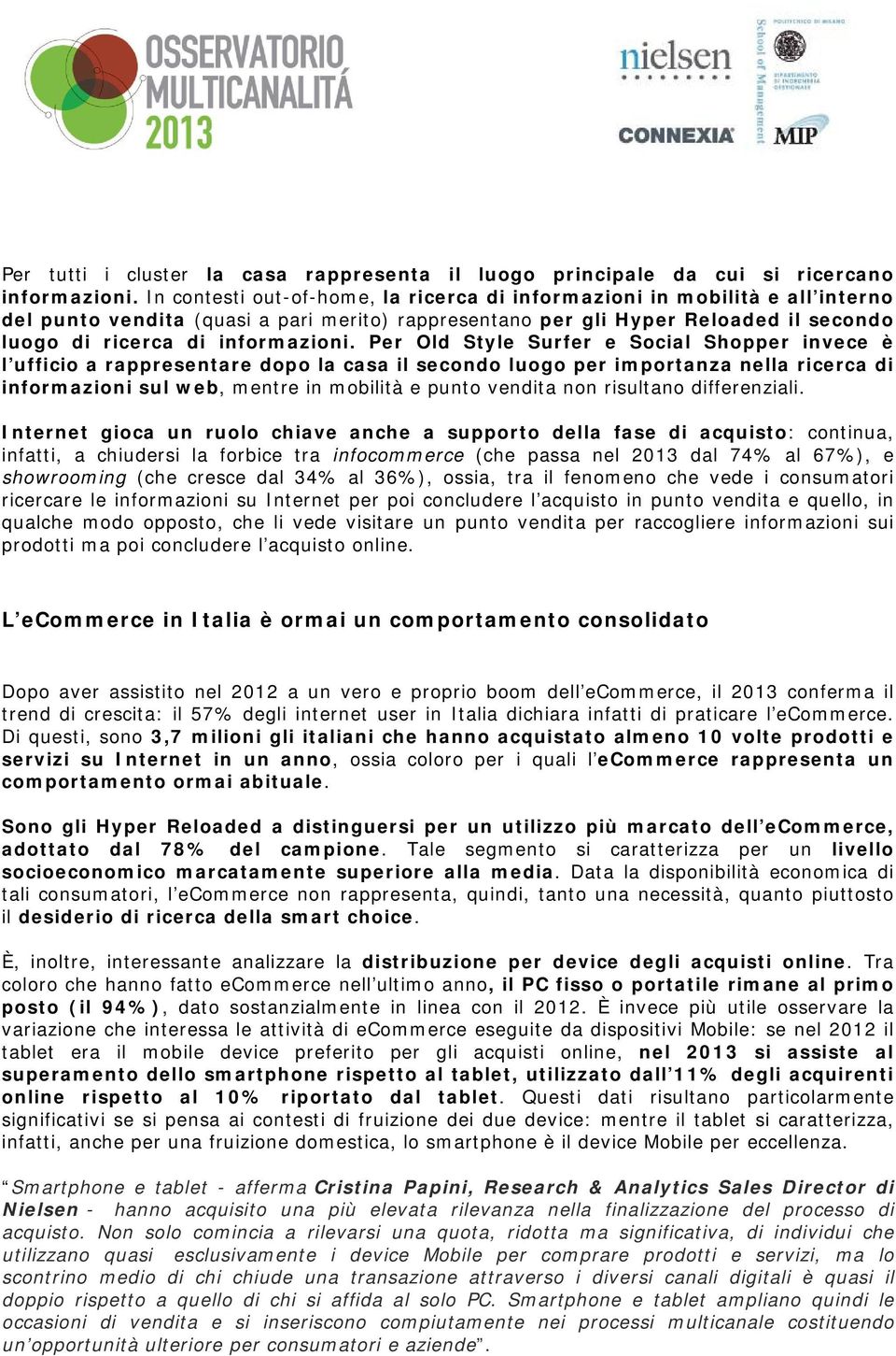 Per Old Style Surfer e Social Shopper invece è l ufficio a rappresentare dopo la casa il secondo luogo per importanza nella ricerca di informazioni sul web, mentre in mobilità e punto vendita non