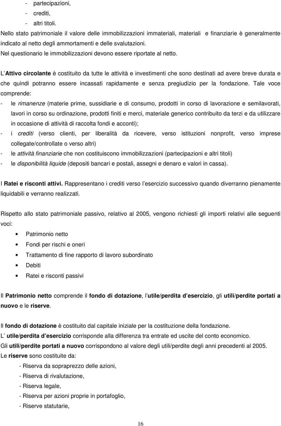 Nel questionario le immobilizzazioni devono essere riportate al netto.