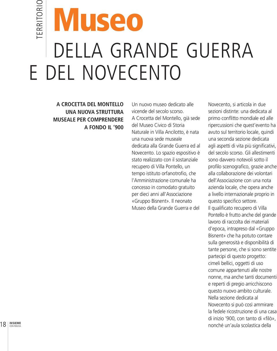 Lo spazio espositivo è stato realizzato con il sostanziale recupero di Villa Pontello, un tempo istituto orfanotrofio, che l Amministrazione comunale ha concesso in comodato gratuito per dieci anni