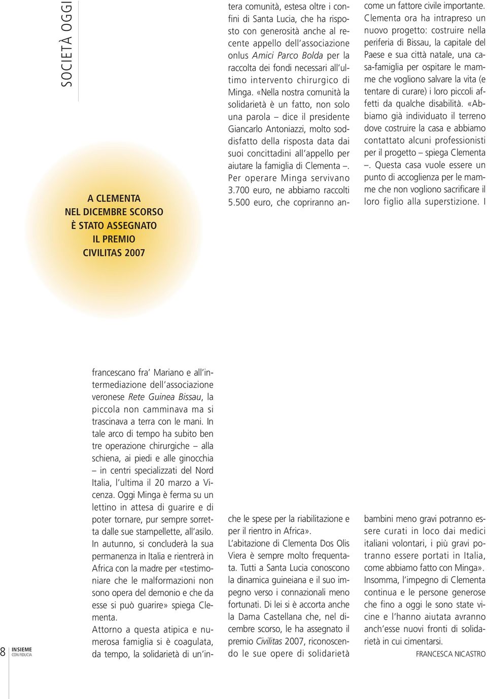 «Nella nostra comunità la so lidarietà è un fatto, non solo una parola dice il presidente Giancarlo Antoniazzi, molto soddisfatto della risposta data dai suoi concittadini all appello per aiutare la