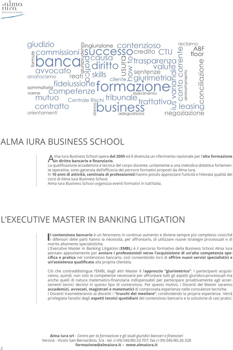 In 10 anni di attività, centinaia di professionisti hanno potuto apprezzare l unicità e l elevata qualità dei corsi di Alma Iura Business School.