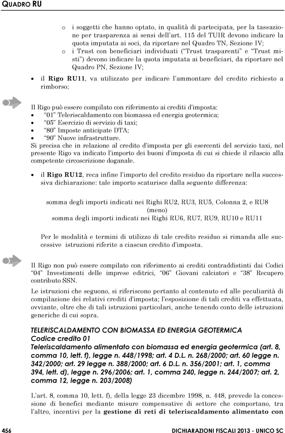 imputata ai beneficiari, da riportare nel Quadro PN, Sezione IV; il Rigo RU11, va utilizzato per indicare l ammontare del credito richiesto a rimborso; Il Rigo può essere compilato con riferimento ai