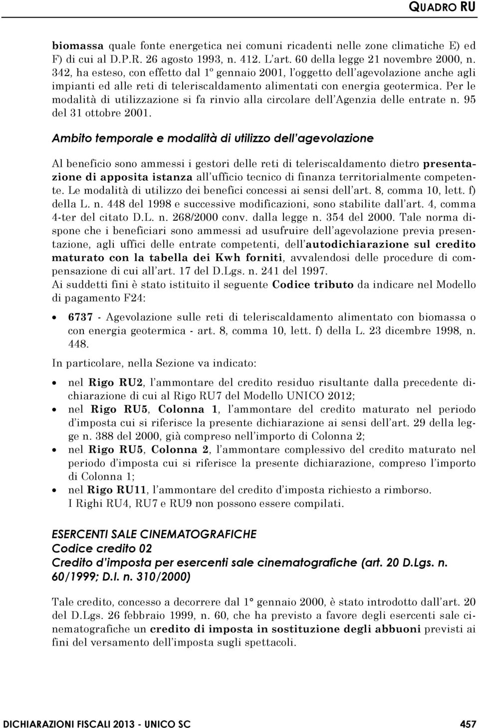 Per le modalità di utilizzazione si fa rinvio alla circolare dell Agenzia delle entrate n. 95 del 31 ottobre 2001.