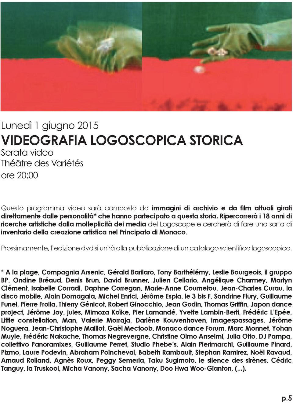 Ripercorrerà i 18 anni di ricerche artistiche dalla molteplicità dei media del Logoscope e cercherà di fare una sorta di inventario della creazione artistica nel Principato di Monaco.