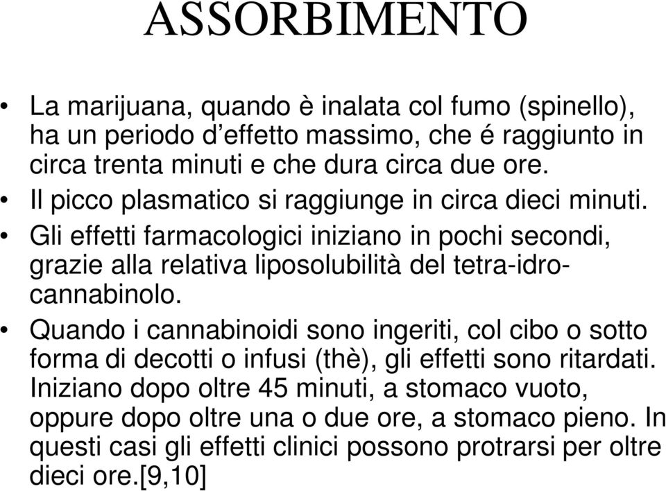 Gli effetti farmacologici iniziano in pochi secondi, grazie alla relativa liposolubilità del tetra-idrocannabinolo.