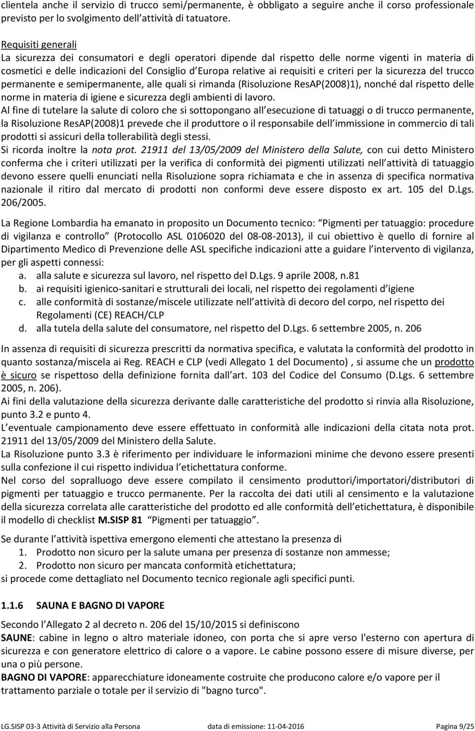 criteri per la sicurezza del trucco permanente e semipermanente, alle quali si rimanda (Risoluzione ResAP(2008)1), nonché dal rispetto delle norme in materia di igiene e sicurezza degli ambienti di