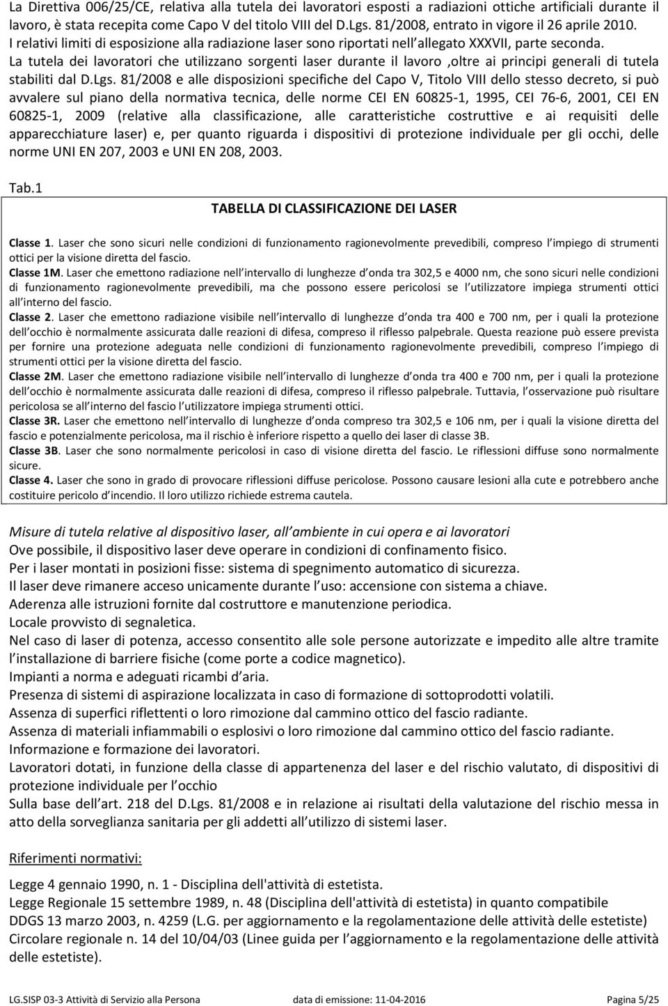 La tutela dei lavoratori che utilizzano sorgenti laser durante il lavoro,oltre ai principi generali di tutela stabiliti dal D.Lgs.