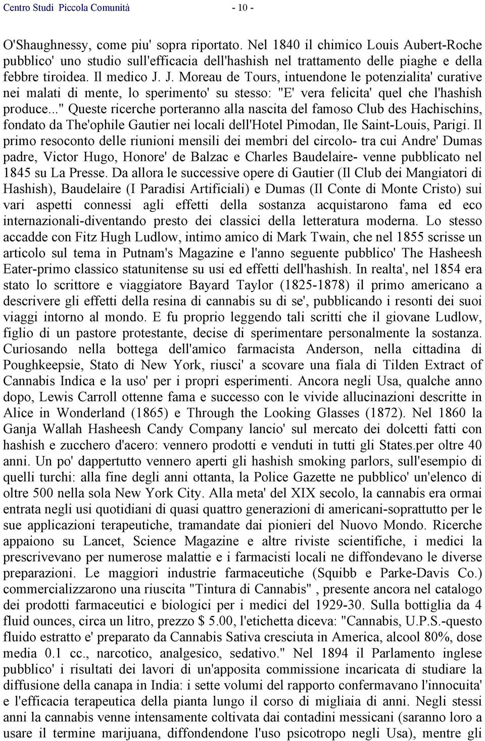 J. Moreau de Tours, intuendone le potenzialita' curative nei malati di mente, lo sperimento' su stesso: "E' vera felicita' quel che l'hashish produce.