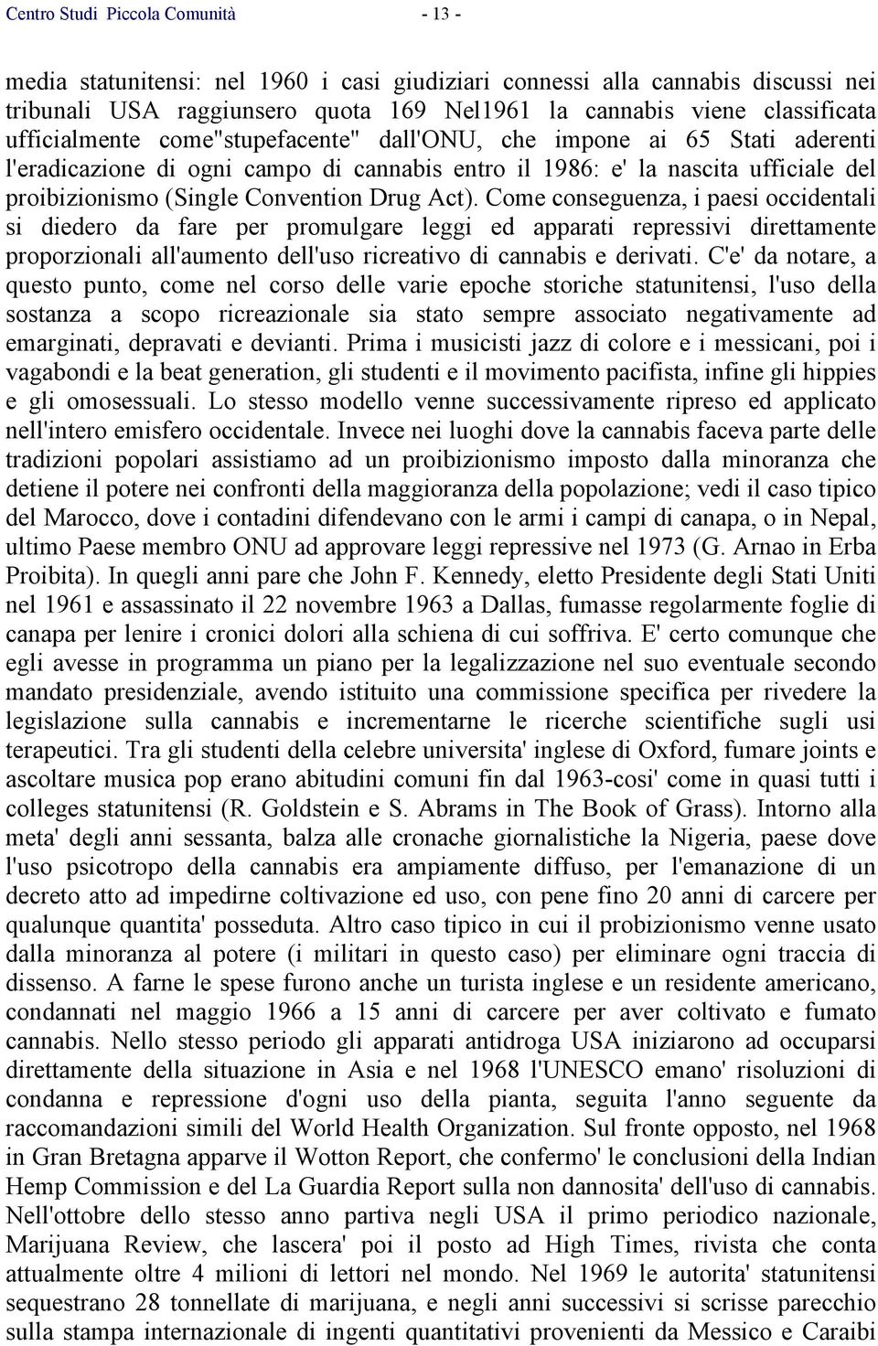 Act). Come conseguenza, i paesi occidentali si diedero da fare per promulgare leggi ed apparati repressivi direttamente proporzionali all'aumento dell'uso ricreativo di cannabis e derivati.