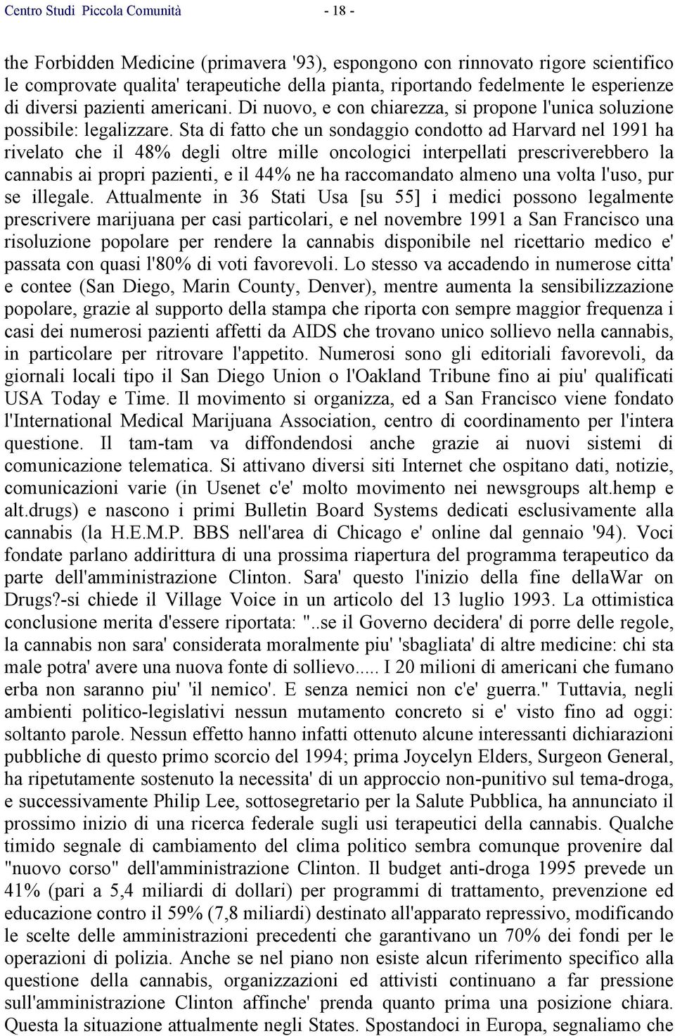 Sta di fatto che un sondaggio condotto ad Harvard nel 1991 ha rivelato che il 48% degli oltre mille oncologici interpellati prescriverebbero la cannabis ai propri pazienti, e il 44% ne ha