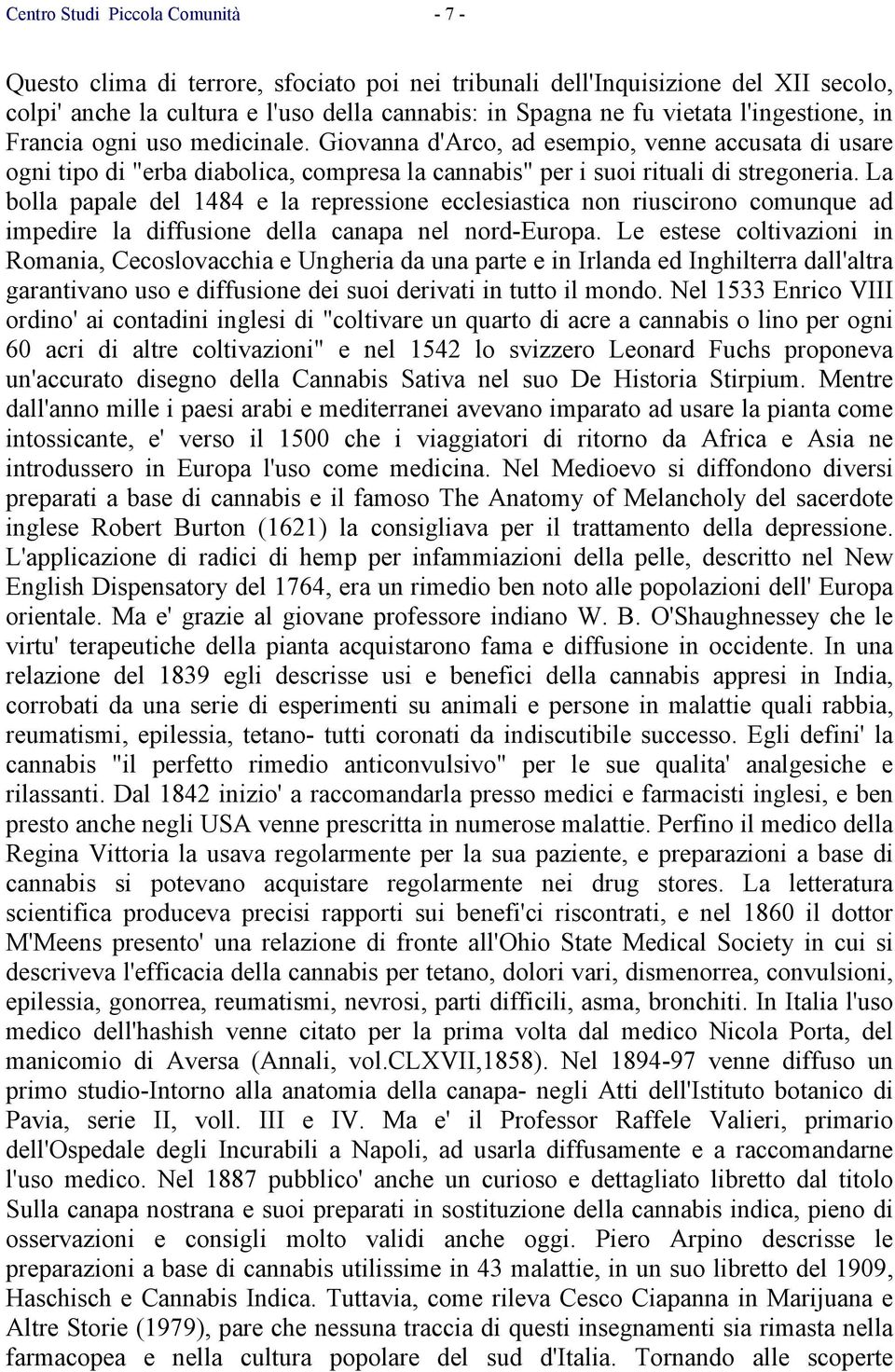 La bolla papale del 1484 e la repressione ecclesiastica non riuscirono comunque ad impedire la diffusione della canapa nel nord-europa.