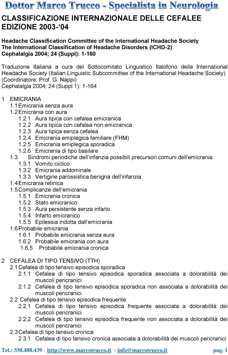 Headache Society) (Coordinatore: Prof. G. Nappi) Cephalalgia 2004; 24 (Suppl 1): 1-164 1 EMICRANIA 1.1 Emicrania senza aura 1.2 Emicrania con aura 1.2.1 Aura tipica con cefalea emicranica 1.2.2 Aura tipica con cefalea non emicranica 1.