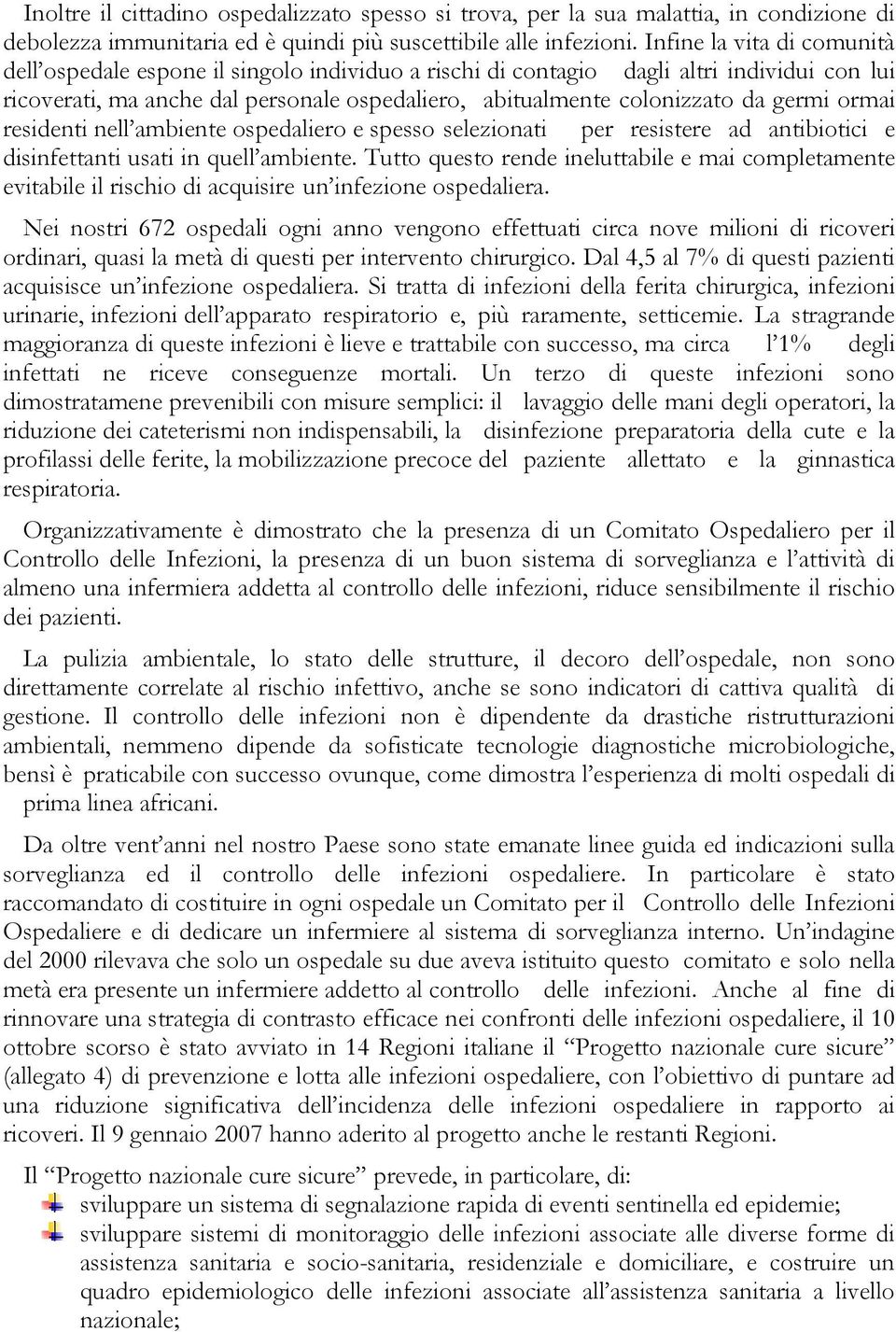 germi ormai residenti nell ambiente ospedaliero e spesso selezionati per resistere ad antibiotici e disinfettanti usati in quell ambiente.