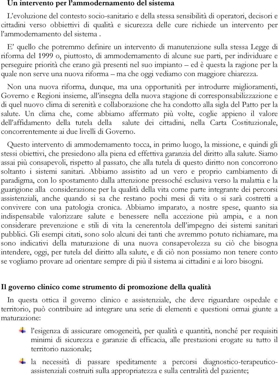 E quello che potremmo definire un intervento di manutenzione sulla stessa Legge di riforma del 1999 o, piuttosto, di ammodernamento di alcune sue parti, per individuare e perseguire priorità che