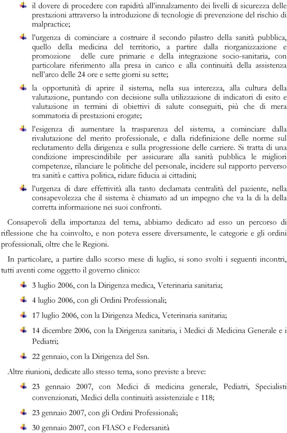 socio-sanitaria, con particolare riferimento alla presa in carico e alla continuità della assistenza nell arco delle 24 ore e sette giorni su sette; la opportunità di aprire il sistema, nella sua