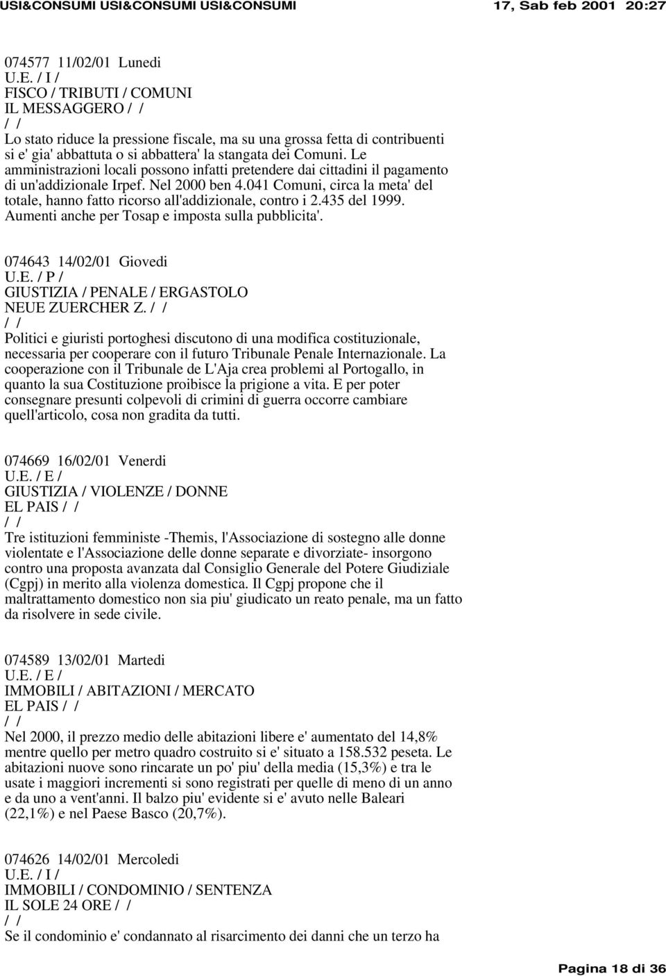 041 Comuni, circa la meta' del totale, hanno fatto ricorso all'addizionale, contro i 2.435 del 1999. Aumenti anche per Tosap e imposta sulla pubblicita'. 074643 14/02/01 Giovedi U.E.