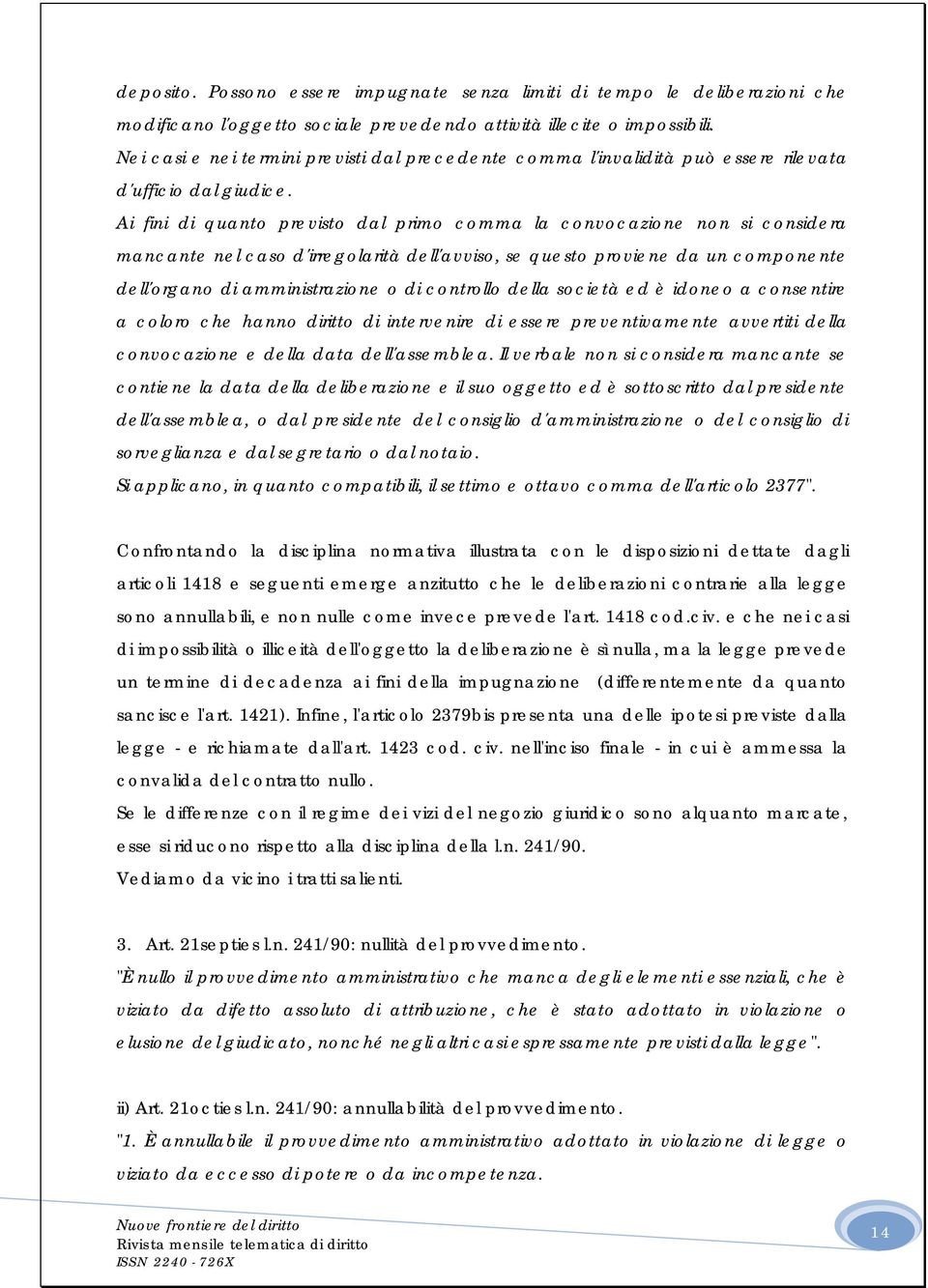 Ai fini di quanto previsto dal primo comma la convocazione non si considera mancante nel caso d'irregolarità dell'avviso, se questo proviene da un componente dell'organo di amministrazione o di