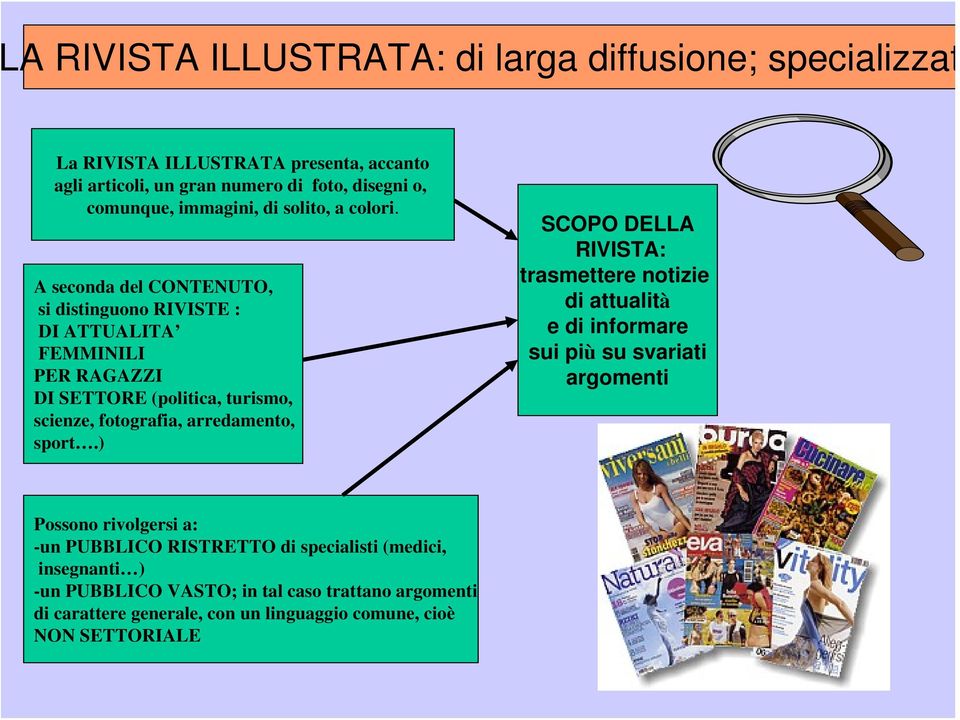 A seconda del CONTENUTO, si distinguono RIVISTE : DI ATTUALITA FEMMINILI PER RAGAZZI DI SETTORE (politica, turismo, scienze, fotografia, arredamento, sport.