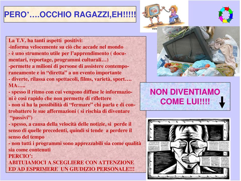 di assistere contemporaneamente e in diretta a un evento importante - diverte, rilassa con spettacoli, films, varietà, sport. MA.