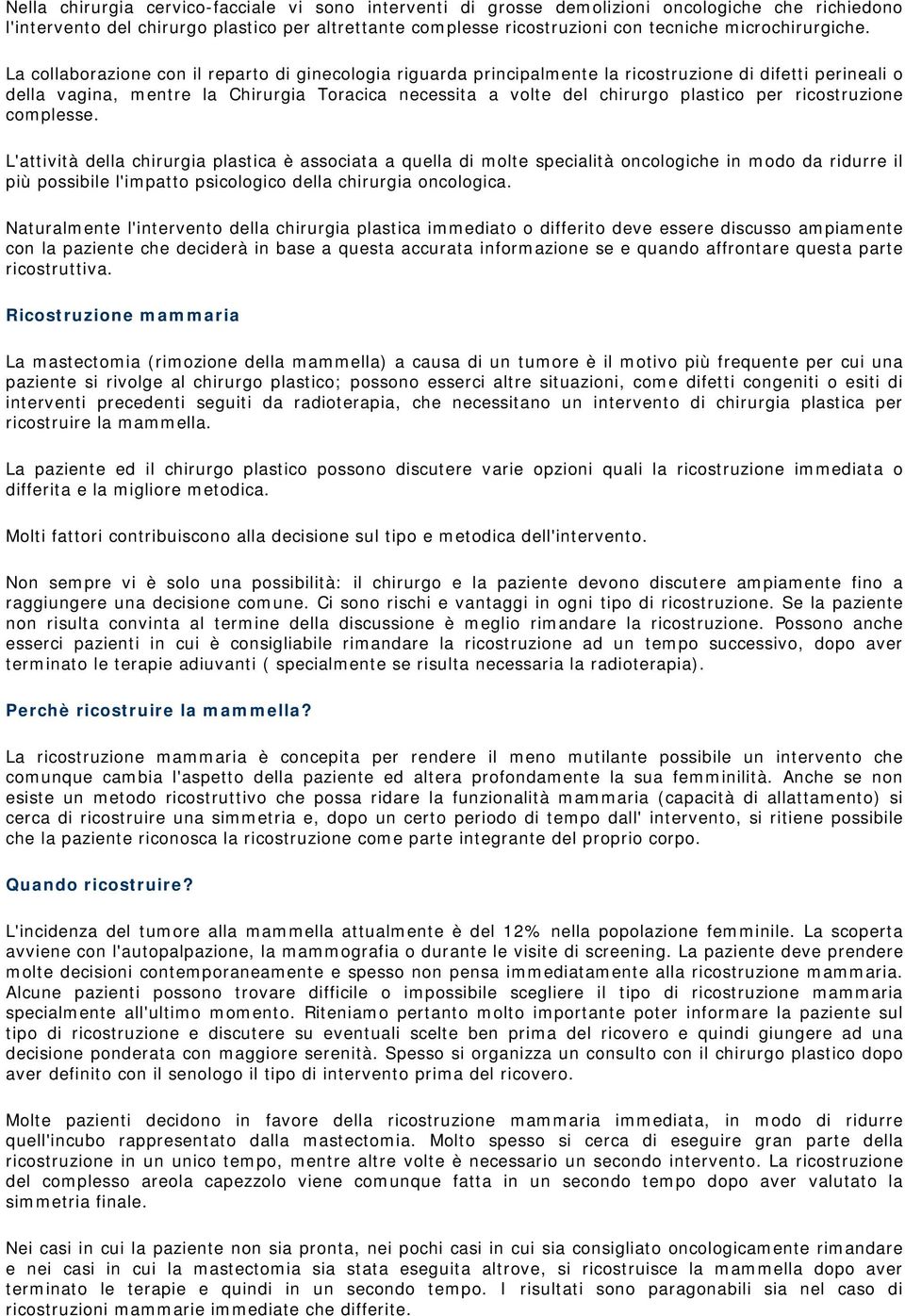 La collaborazione con il reparto di ginecologia riguarda principalmente la ricostruzione di difetti perineali o della vagina, mentre la Chirurgia Toracica necessita a volte del chirurgo plastico per