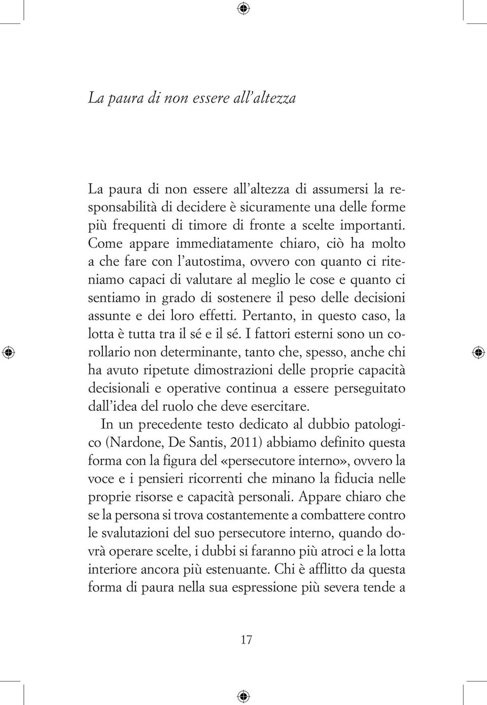 delle decisioni assunte e dei loro effetti. Pertanto, in questo caso, la lotta è tutta tra il sé e il sé.