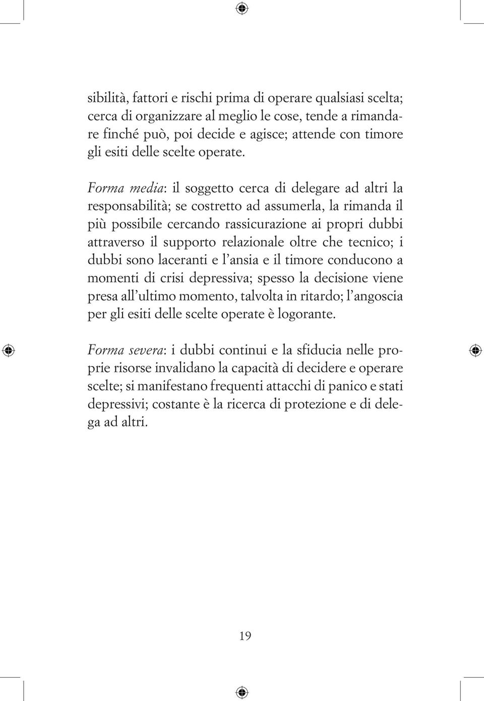 Forma media: il soggetto cerca di delegare ad altri la responsabilità; se costretto ad assumerla, la rimanda il più possibile cercando rassicurazione ai propri dubbi attraverso il supporto