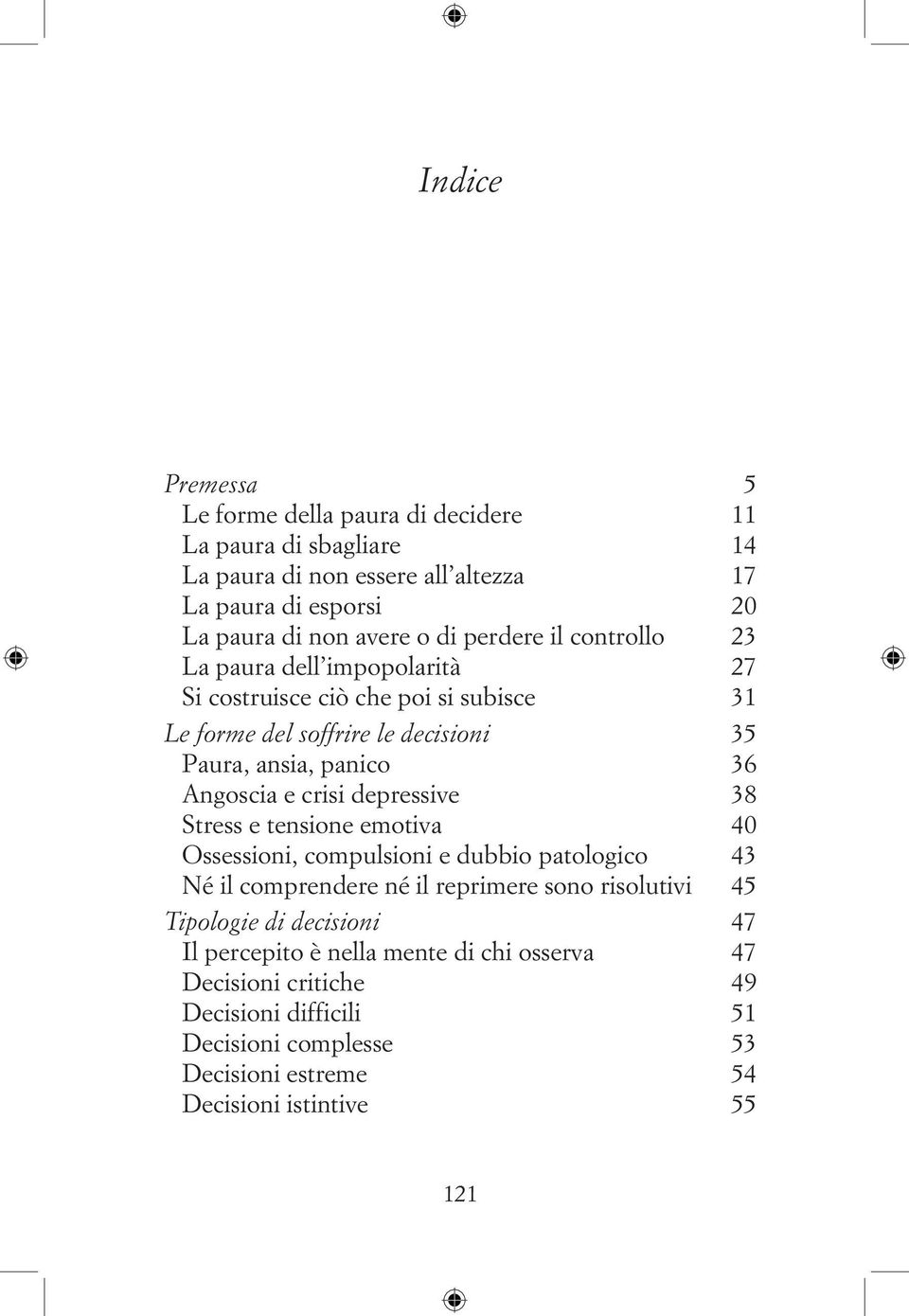 crisi depressive 38 Stress e tensione emotiva 40 Ossessioni, compulsioni e dubbio patologico 43 Né il comprendere né il reprimere sono risolutivi 45 Tipologie di