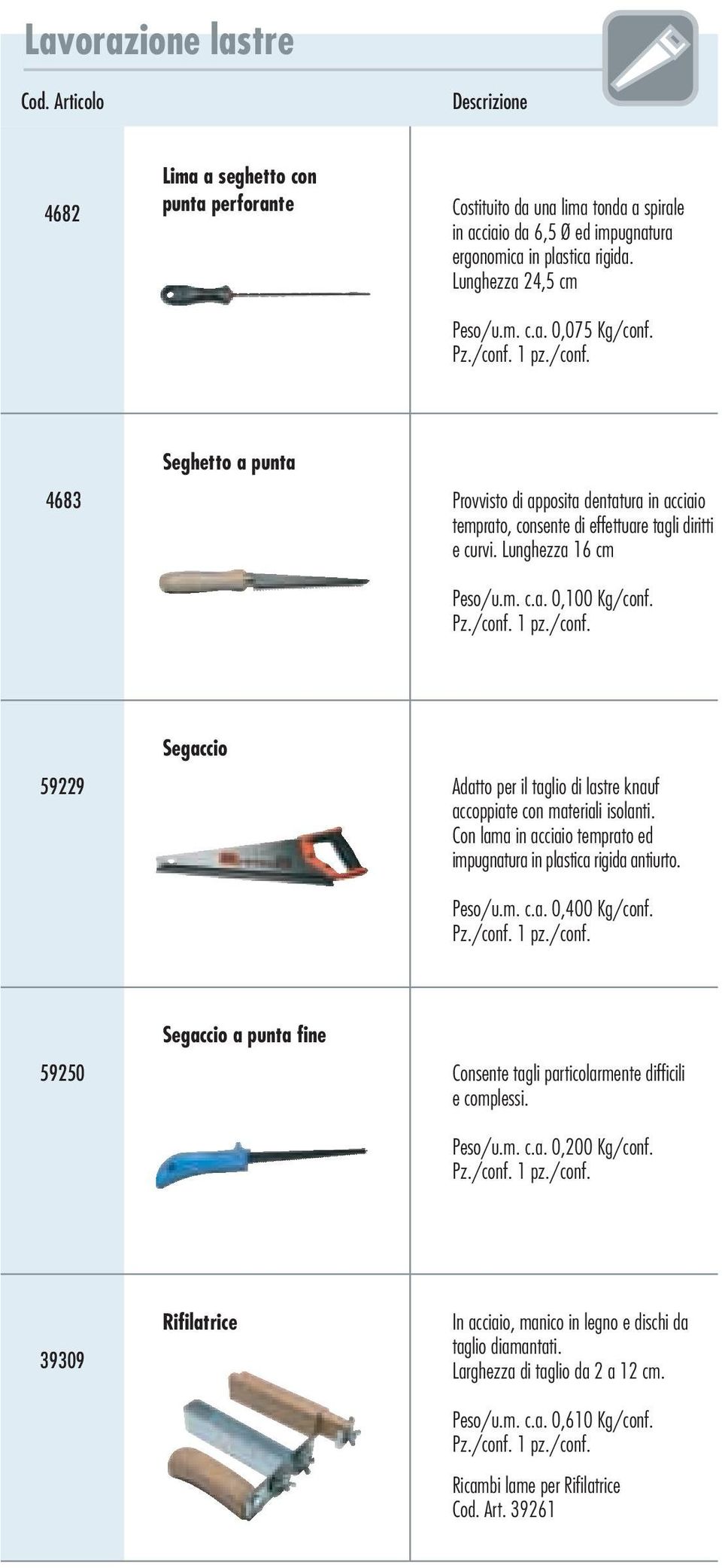 59229 Segaccio Adatto per il taglio di lastre knauf accoppiate con materiali isolanti. Con lama in acciaio temprato ed impugnatura in plastica rigida antiurto. Peso/u.m. c.a. 0,400 Kg/conf.