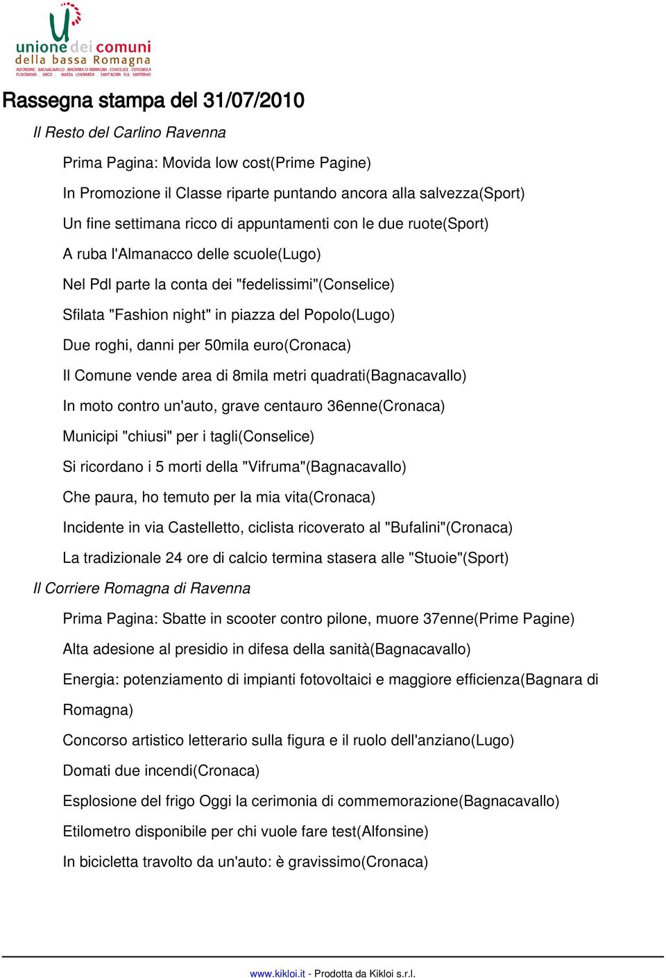 50mila euro(cronaca) Il Comune vende area di 8mila metri quadrati(bagnacavallo) In moto contro un'auto, grave centauro 36enne(Cronaca) Municipi "chiusi" per i tagli(conselice) Si ricordano i 5 morti