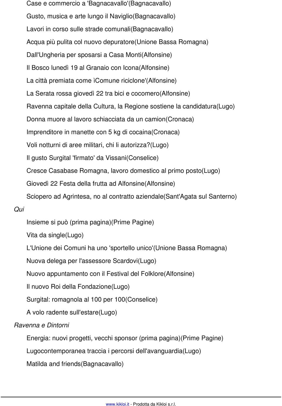 tra bici e cocomero(alfonsine) Ravenna capitale della Cultura, la Regione sostiene la candidatura(lugo) Donna muore al lavoro schiacciata da un camion(cronaca) Imprenditore in manette con 5 kg di