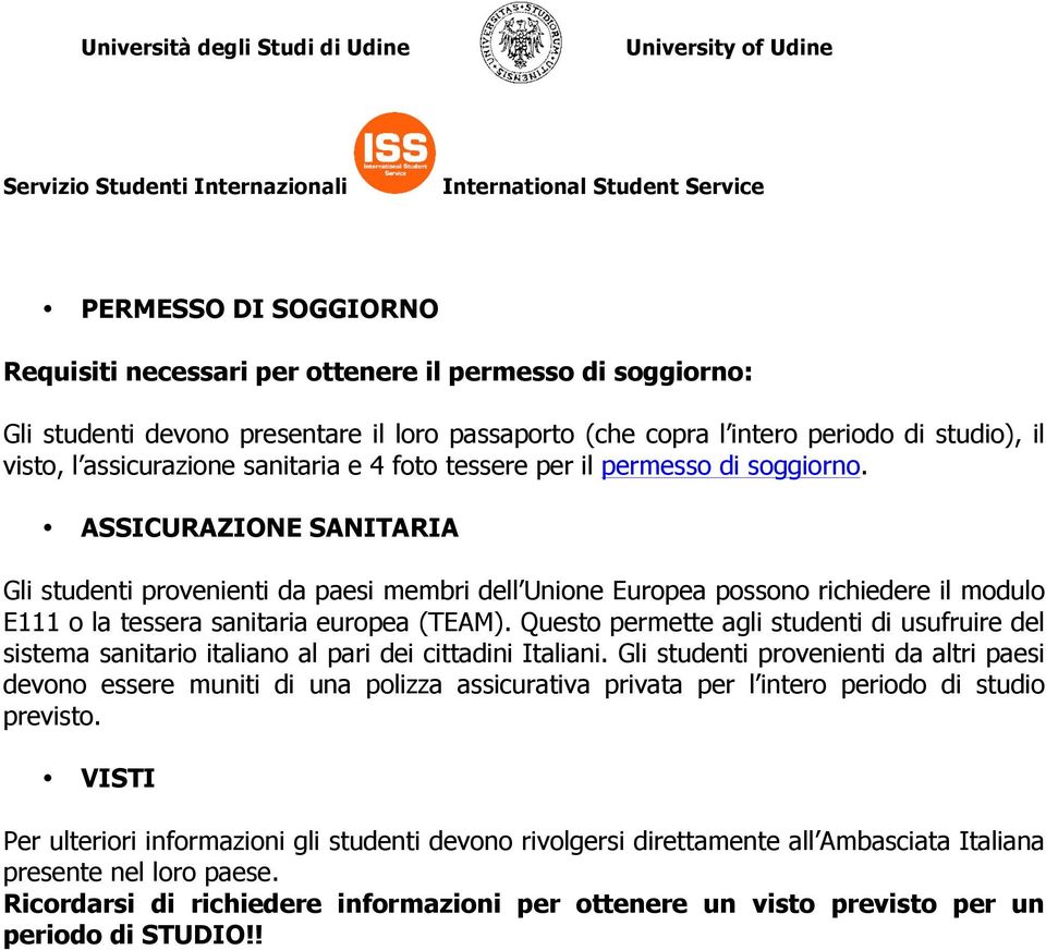 ASSICURAZIONE SANITARIA Gli studenti provenienti da paesi membri dell Unione Europea possono richiedere il modulo E111 o la tessera sanitaria europea (TEAM).