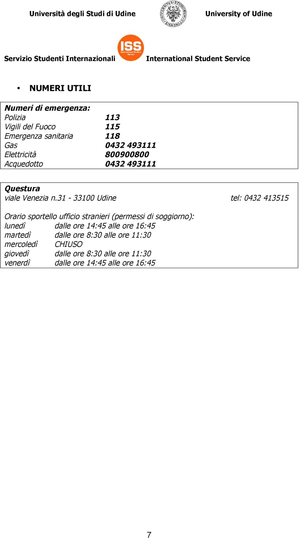 31-33100 Udine tel: 0432 413515 Orario sportello ufficio stranieri (permessi di soggiorno): lunedì dalle ore